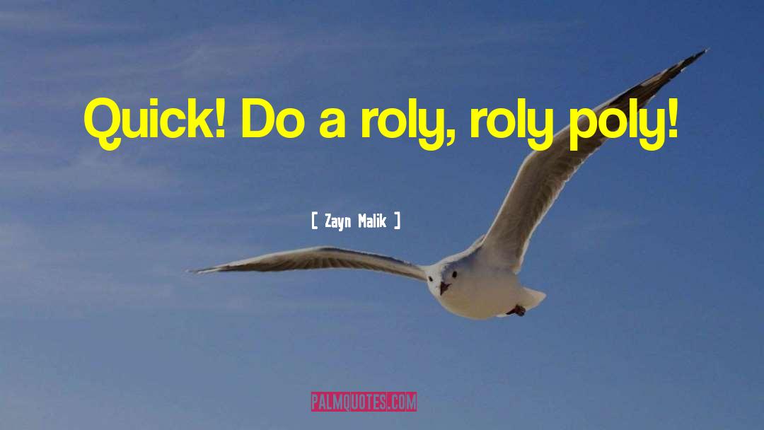 Zayn Malik Quotes: Quick! Do a roly, roly