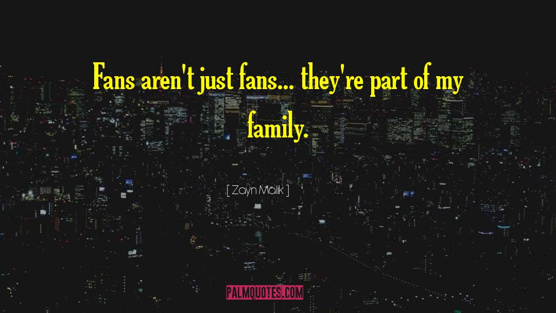 Zayn Malik Quotes: Fans aren't just fans... they're