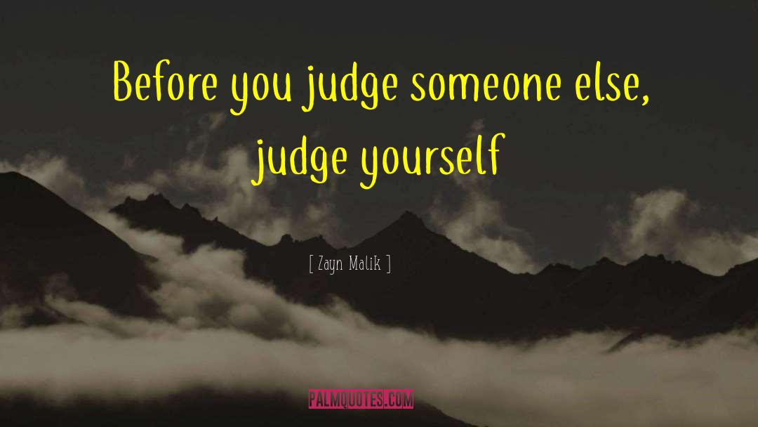 Zayn Malik Quotes: Before you judge someone else,