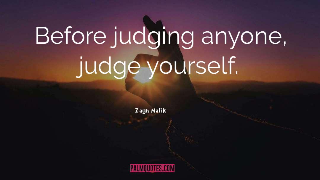 Zayn Malik Quotes: Before judging anyone, judge yourself.