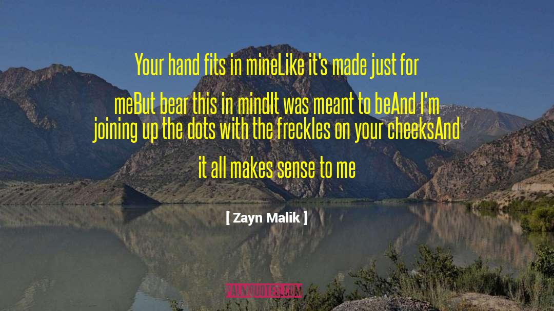 Zayn Malik Quotes: Your hand fits in mine<br>Like