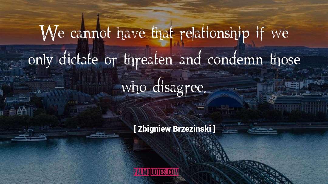 Zbigniew Brzezinski Quotes: We cannot have that relationship