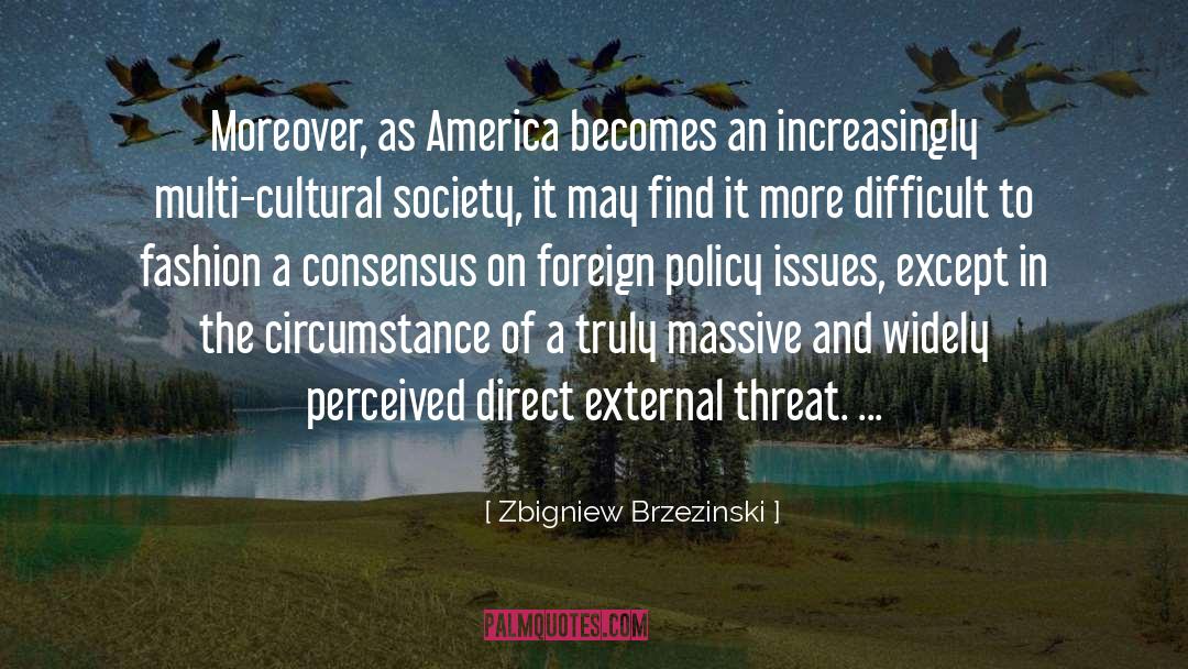 Zbigniew Brzezinski Quotes: Moreover, as America becomes an