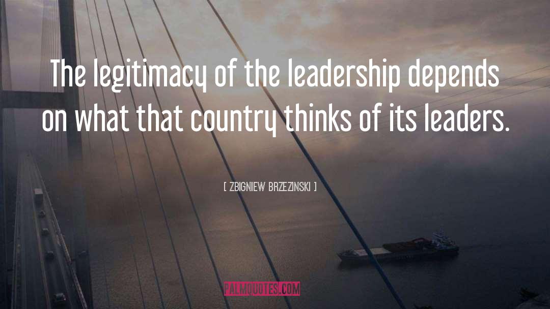 Zbigniew Brzezinski Quotes: The legitimacy of the leadership