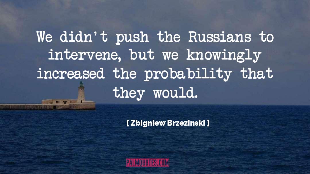 Zbigniew Brzezinski Quotes: We didn't push the Russians
