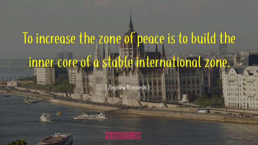 Zbigniew Brzezinski Quotes: To increase the zone of