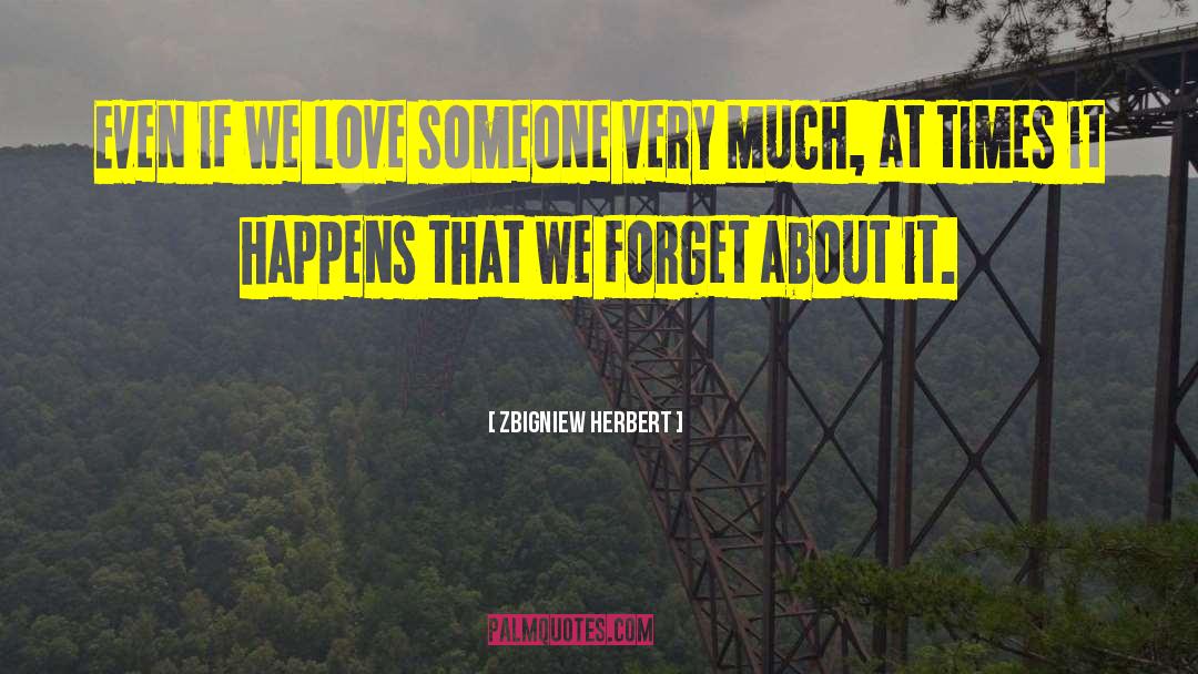 Zbigniew Herbert Quotes: Even if we love someone
