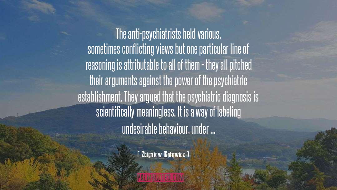 Zbigniew Kotowicz Quotes: The anti-psychiatrists held various, sometimes
