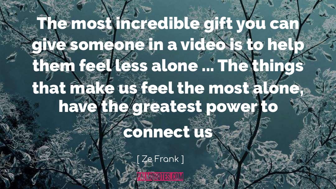 Ze Frank Quotes: The most incredible gift you