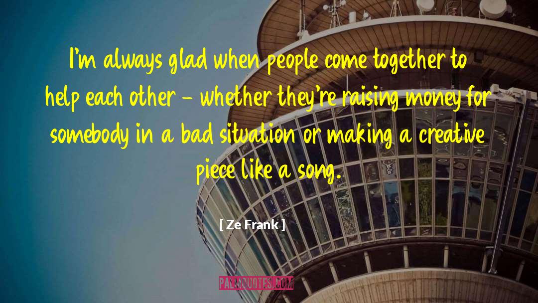 Ze Frank Quotes: I'm always glad when people