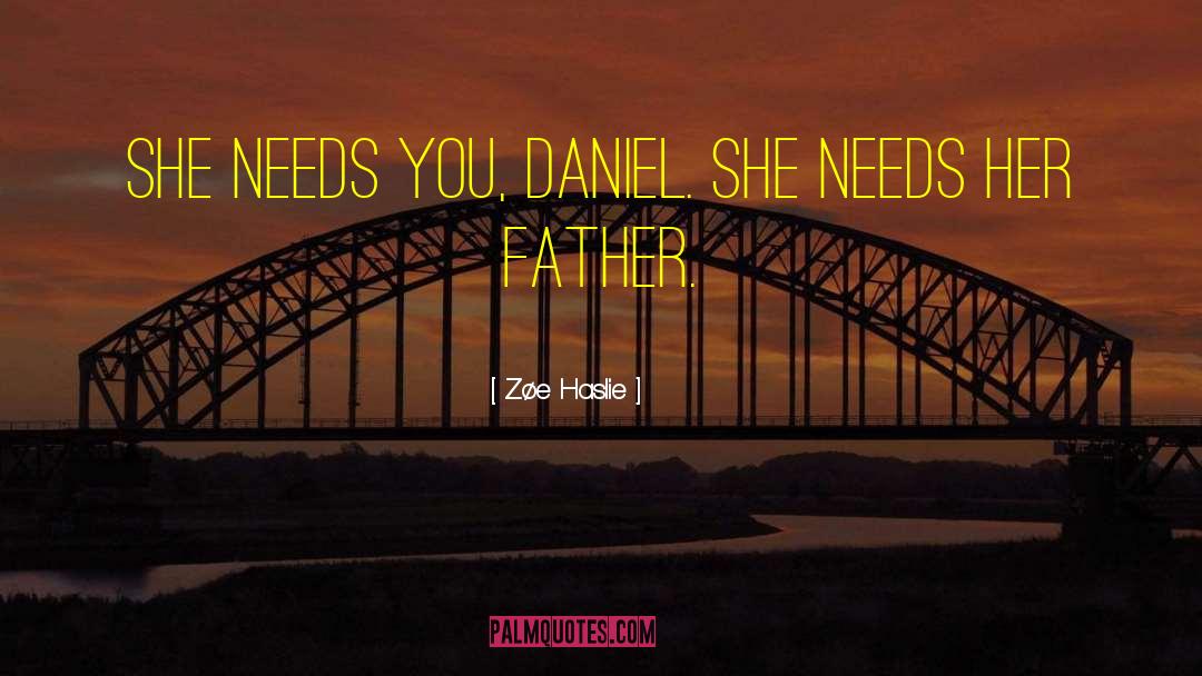 Zøe Haslie Quotes: She needs you, Daniel. She