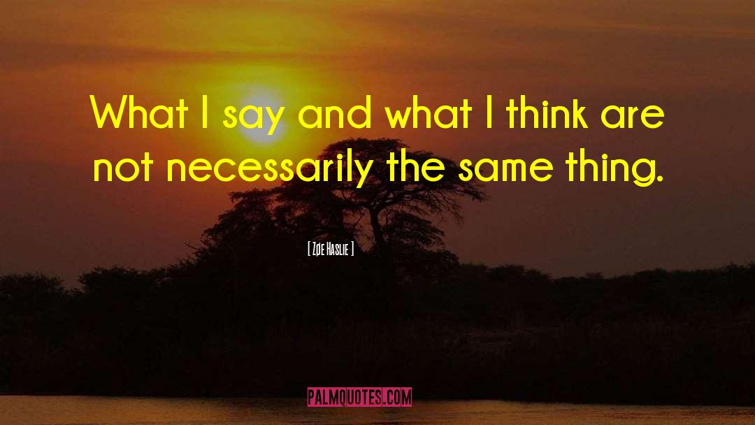 Zøe Haslie Quotes: What I say and what