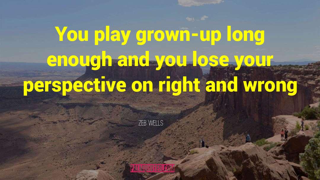 Zeb Wells Quotes: You play grown-up long enough