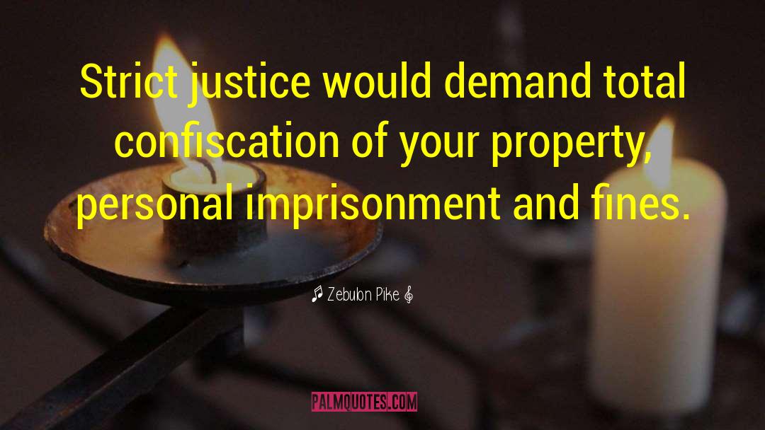 Zebulon Pike Quotes: Strict justice would demand total