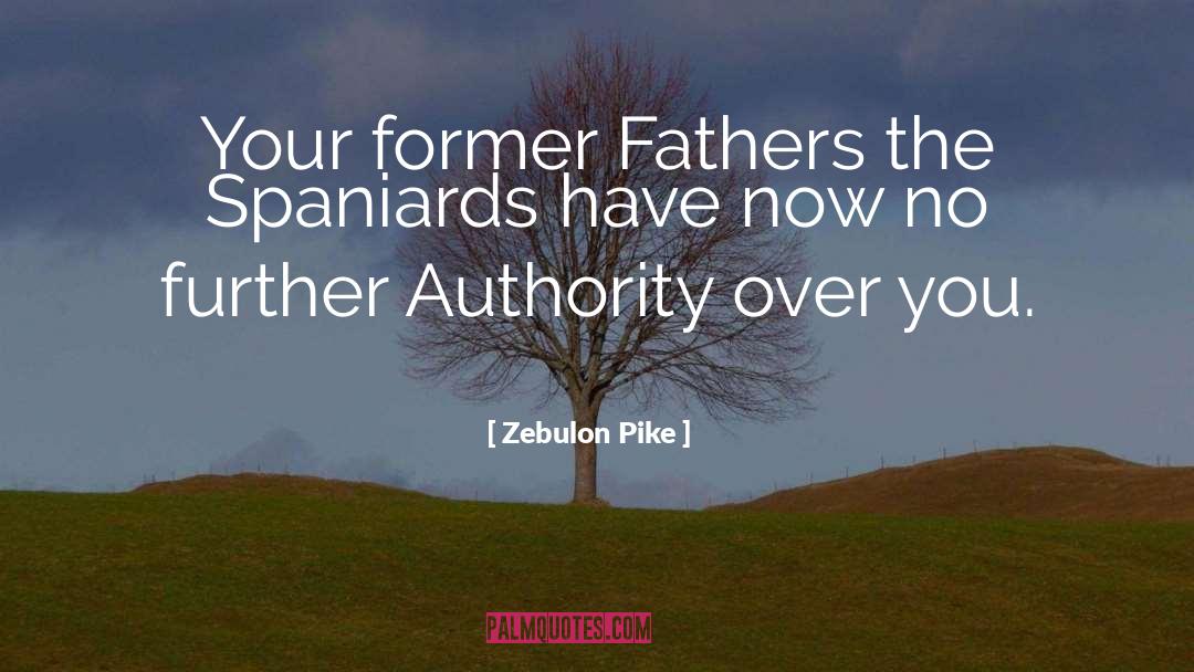 Zebulon Pike Quotes: Your former Fathers the Spaniards