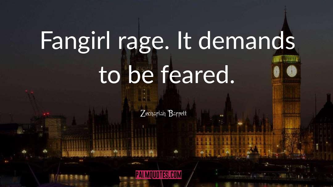 Zechariah Barrett Quotes: Fangirl rage. It demands to