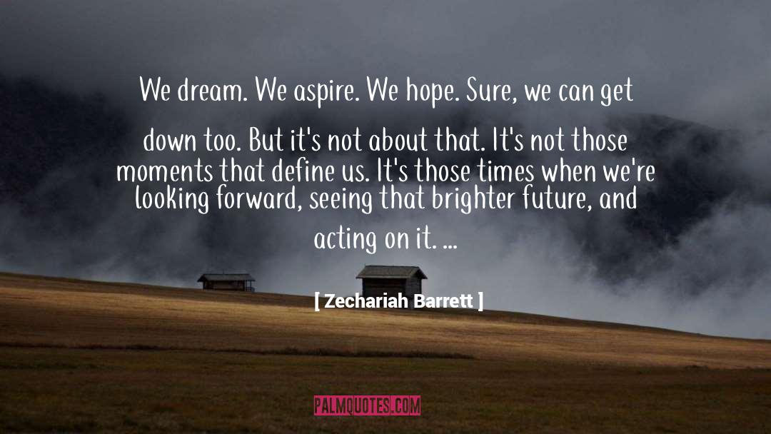 Zechariah Barrett Quotes: We dream. We aspire. We