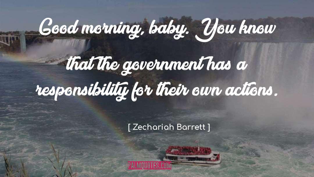 Zechariah Barrett Quotes: Good morning, baby. You know