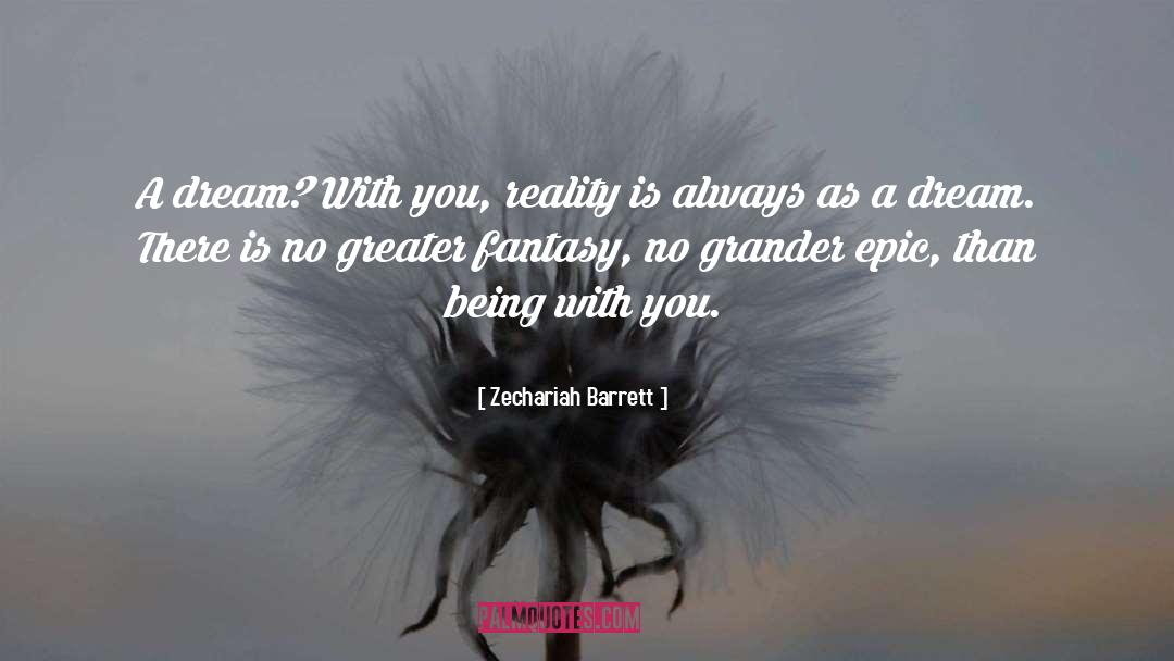 Zechariah Barrett Quotes: A dream? With you, reality