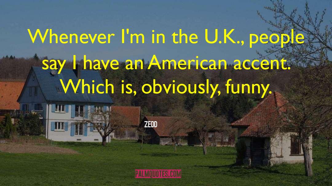 Zedd Quotes: Whenever I'm in the U.K.,