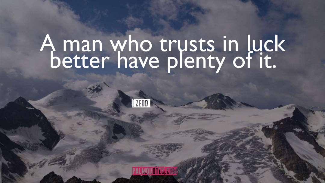 Zedd Quotes: A man who trusts in
