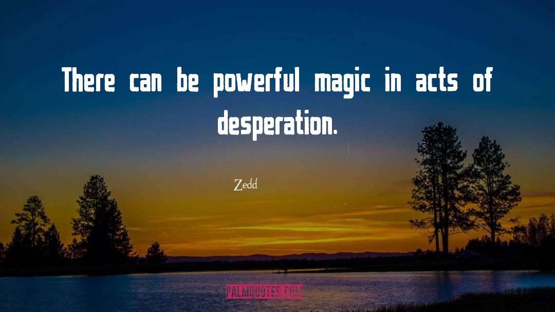Zedd Quotes: There can be powerful magic