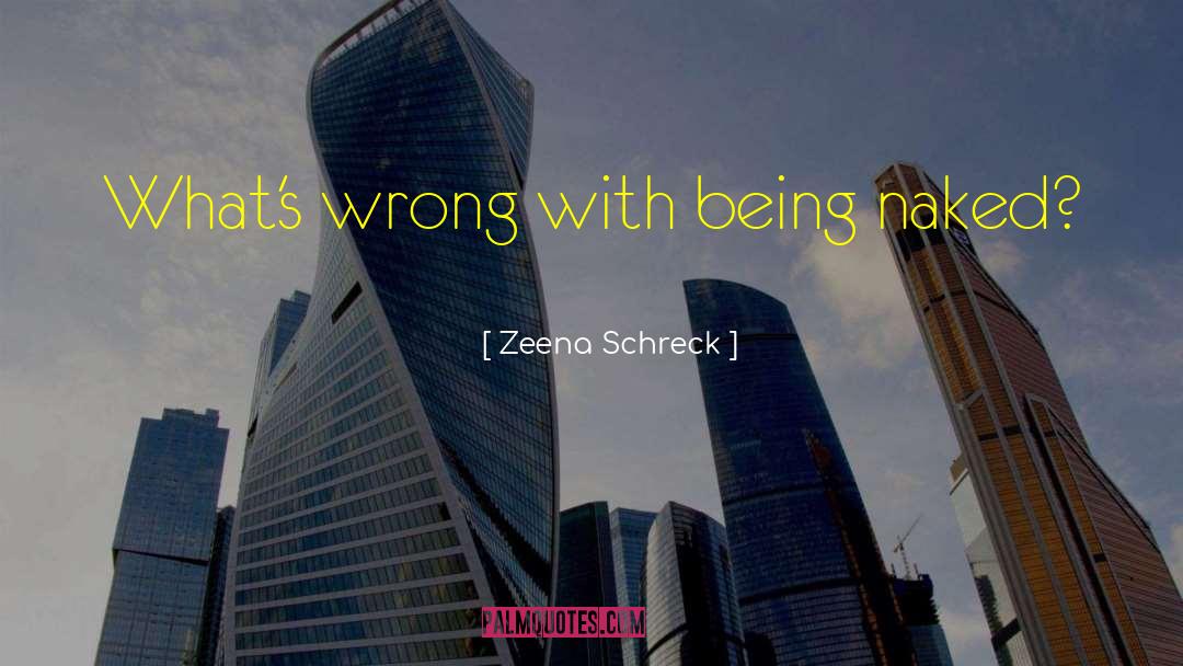 Zeena Schreck Quotes: What's wrong with being naked?