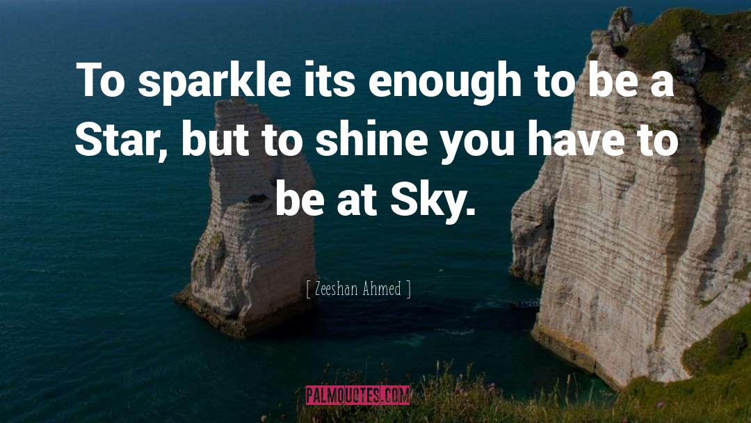 Zeeshan Ahmed Quotes: To sparkle its enough to