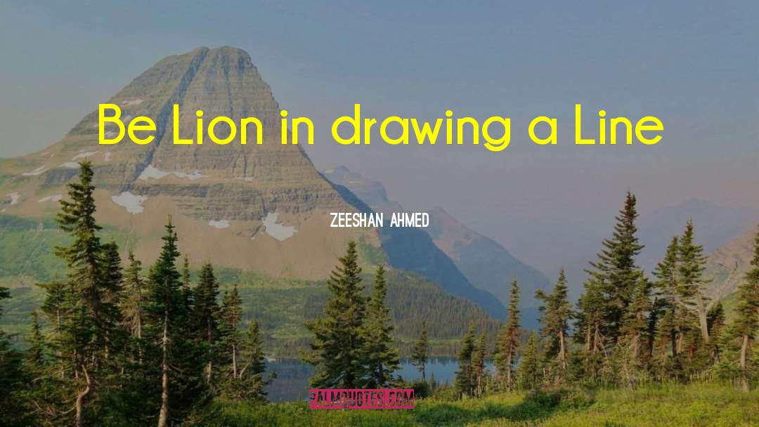 Zeeshan Ahmed Quotes: Be Lion in drawing a