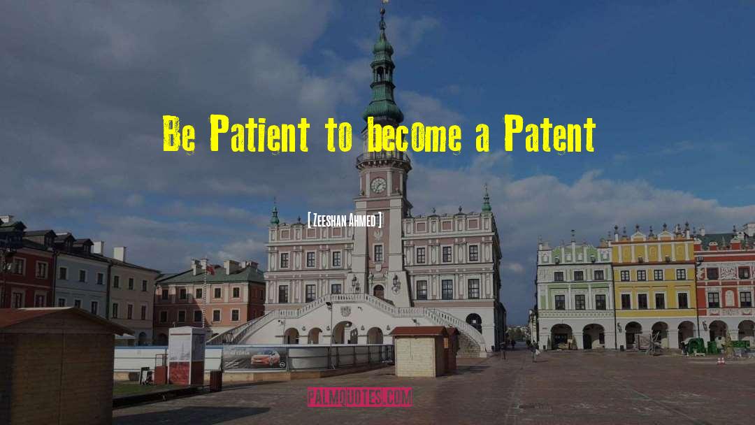 Zeeshan Ahmed Quotes: Be Patient to become a