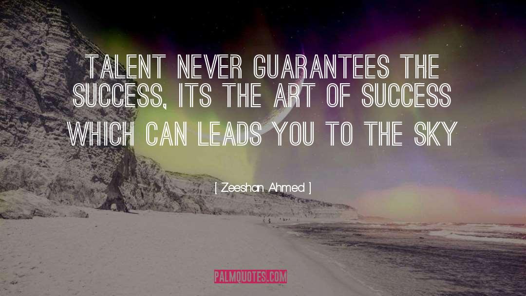 Zeeshan Ahmed Quotes: Talent never guarantees the success,