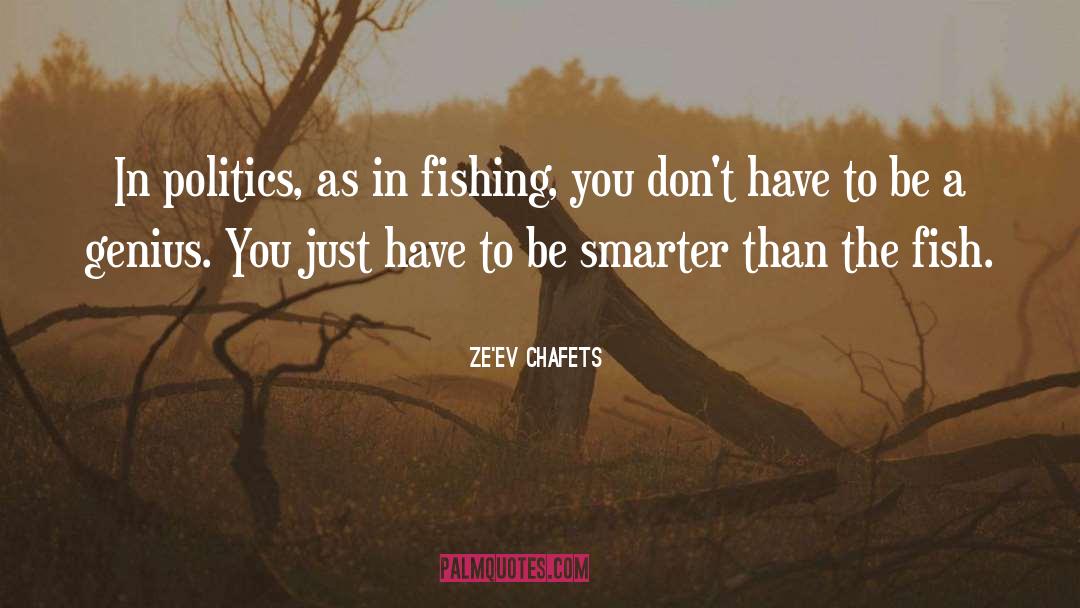 Ze'ev Chafets Quotes: In politics, as in fishing,