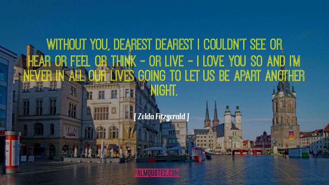 Zelda Fitzgerald Quotes: without you, dearest dearest I