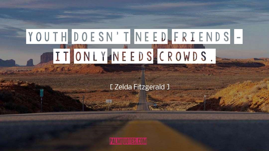 Zelda Fitzgerald Quotes: Youth doesn't need friends -