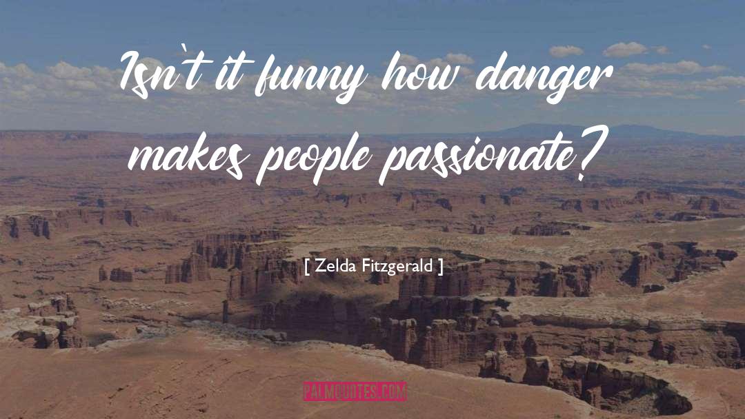 Zelda Fitzgerald Quotes: Isn't it funny how danger