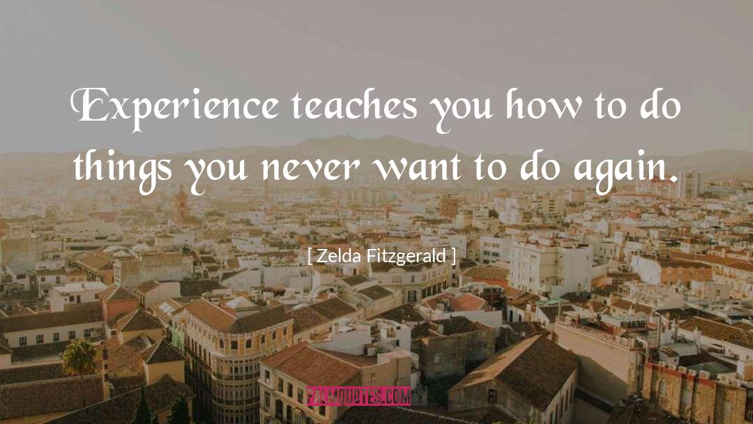Zelda Fitzgerald Quotes: Experience teaches you how to