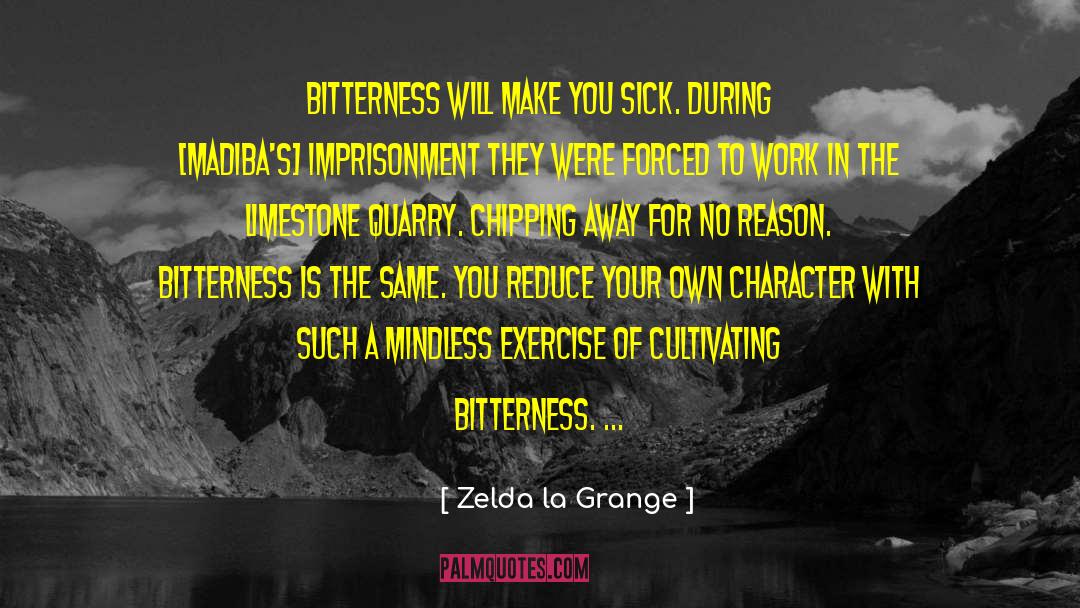 Zelda La Grange Quotes: Bitterness will make you sick.