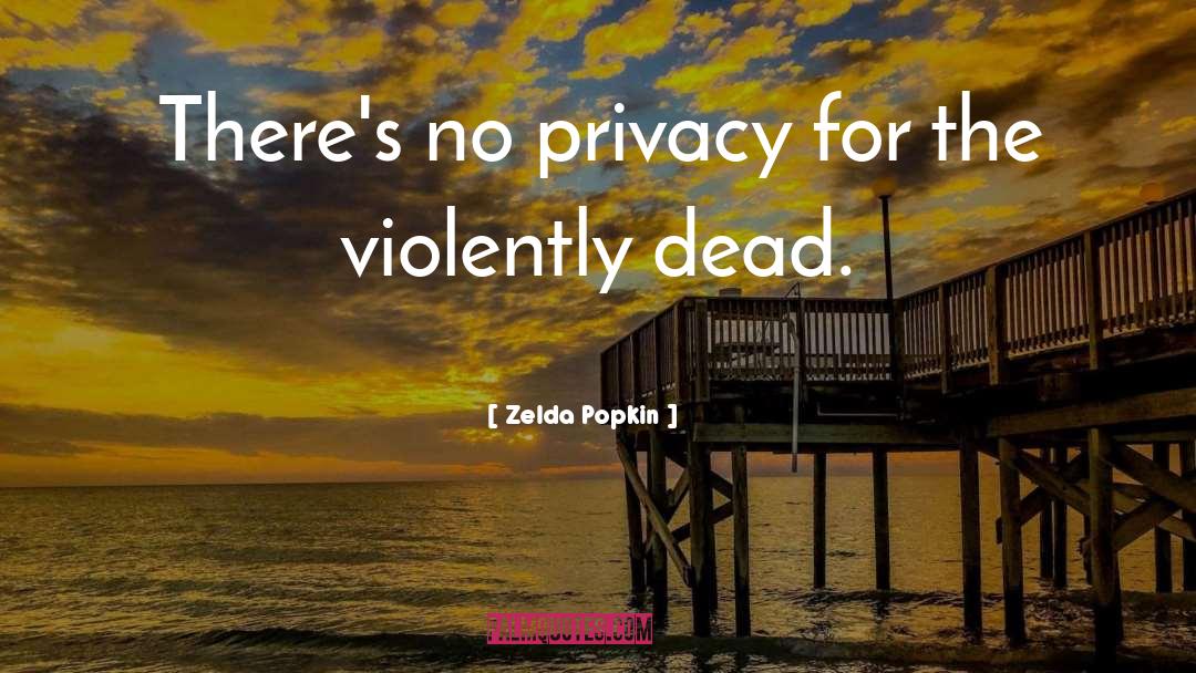 Zelda Popkin Quotes: There's no privacy for the