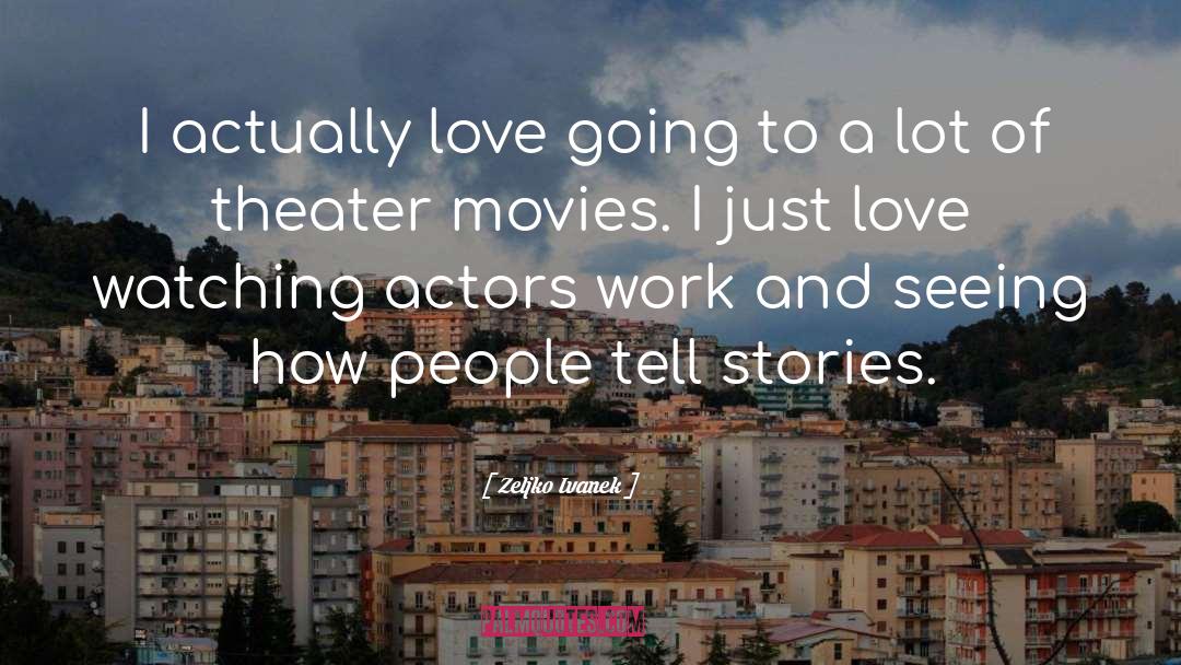 Zeljko Ivanek Quotes: I actually love going to