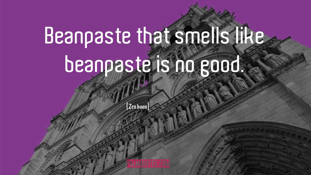 Zen Koan Quotes: Beanpaste that smells like beanpaste