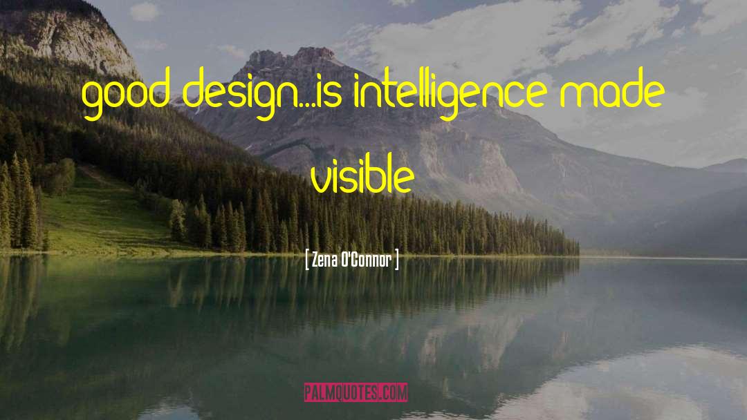Zena O'Connor Quotes: good design...is intelligence made visible
