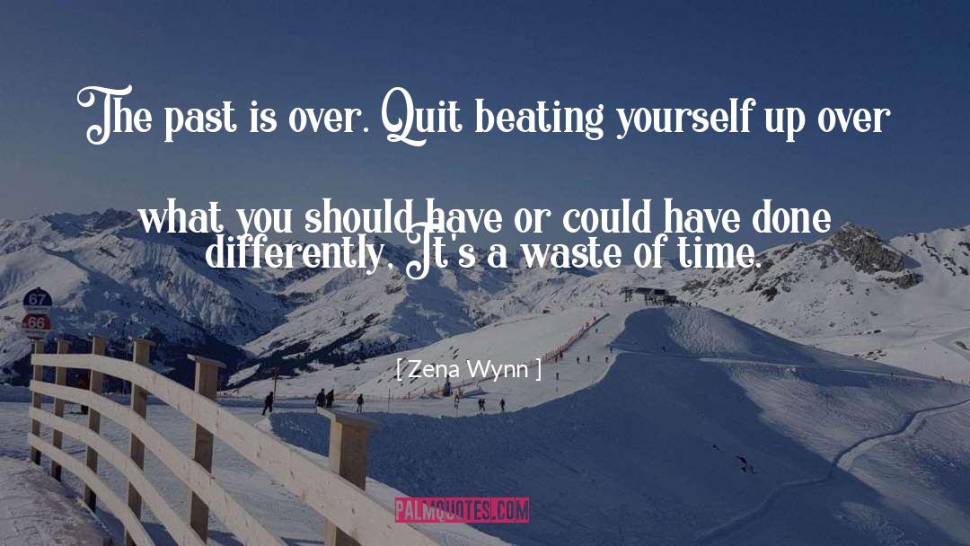 Zena Wynn Quotes: The past is over. Quit