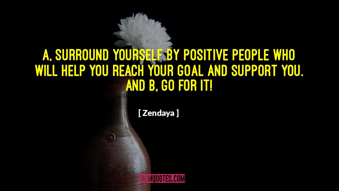 Zendaya Quotes: A, surround yourself by positive