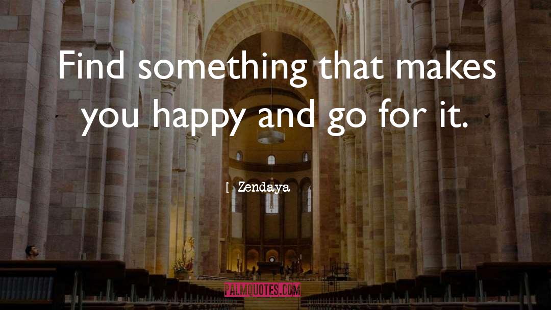 Zendaya Quotes: Find something that makes you