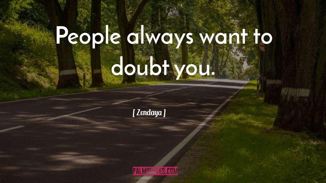 Zendaya Quotes: People always want to doubt