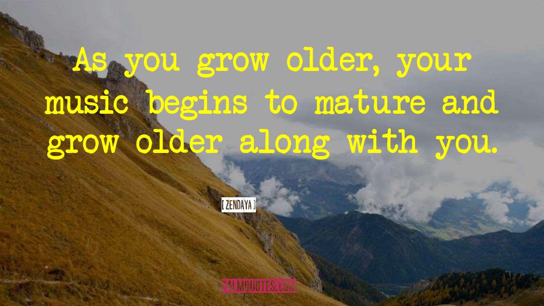 Zendaya Quotes: As you grow older, your