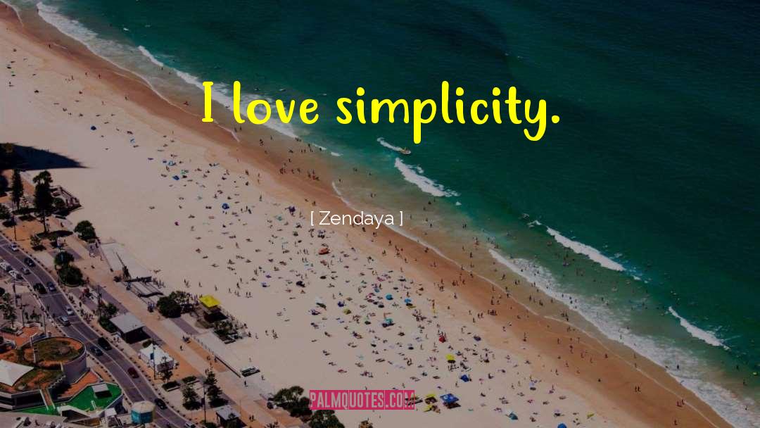 Zendaya Quotes: I love simplicity.