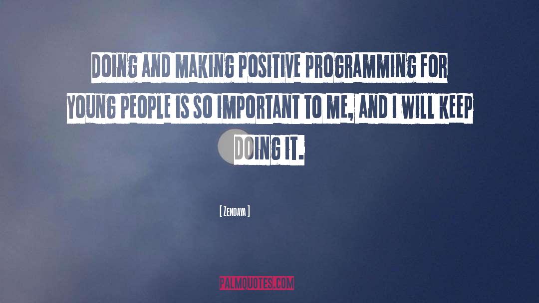 Zendaya Quotes: Doing and making positive programming
