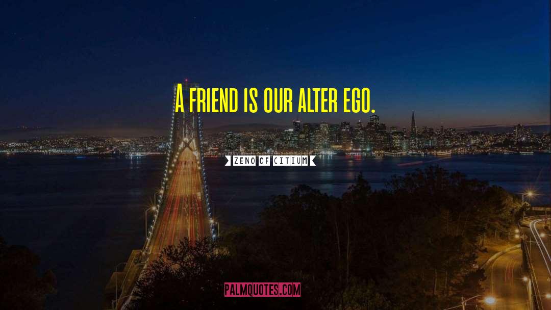Zeno Of Citium Quotes: A friend is our alter
