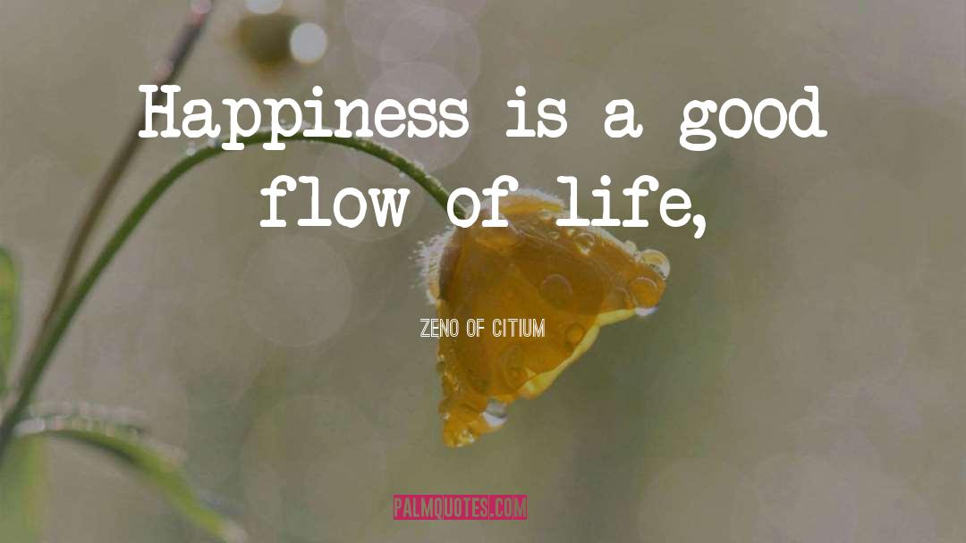Zeno Of Citium Quotes: Happiness is a good flow